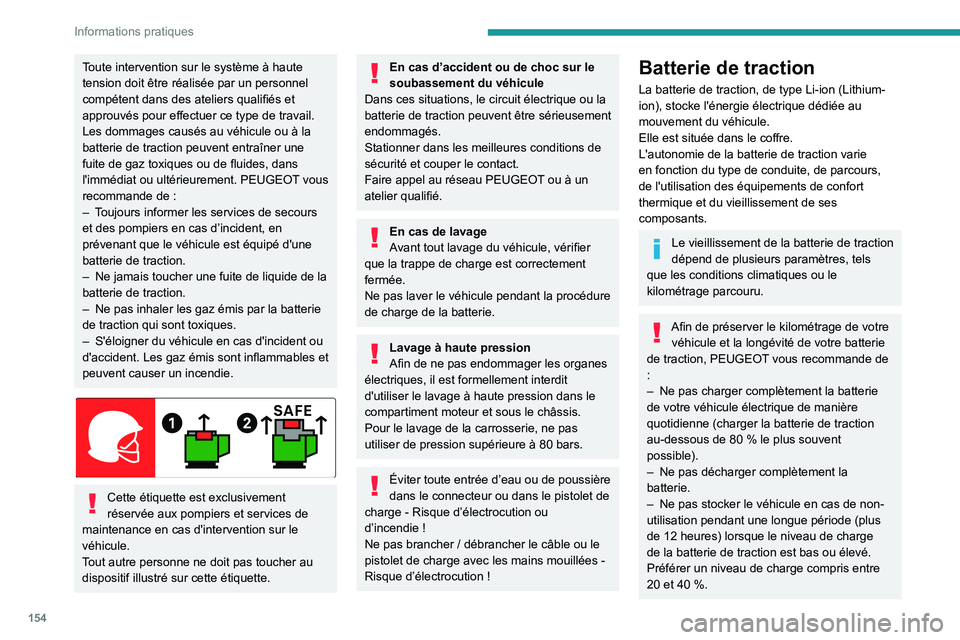 PEUGEOT 408 2023  Manuel du propriétaire (in French) 154
Informations pratiques
Toute intervention sur le système à haute 
tension doit être réalisée par un personnel 
compétent dans des ateliers qualifiés et 
approuvés pour effectuer ce type de