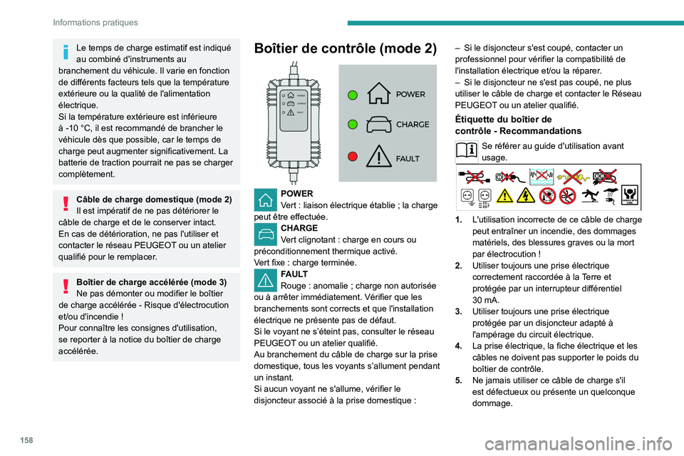 PEUGEOT 408 2023  Manuel du propriétaire (in French) 158
Informations pratiques
Le temps de charge estimatif est indiqué 
au combiné d'instruments au 
branchement du véhicule. Il varie en fonction 
de différents facteurs tels que la température