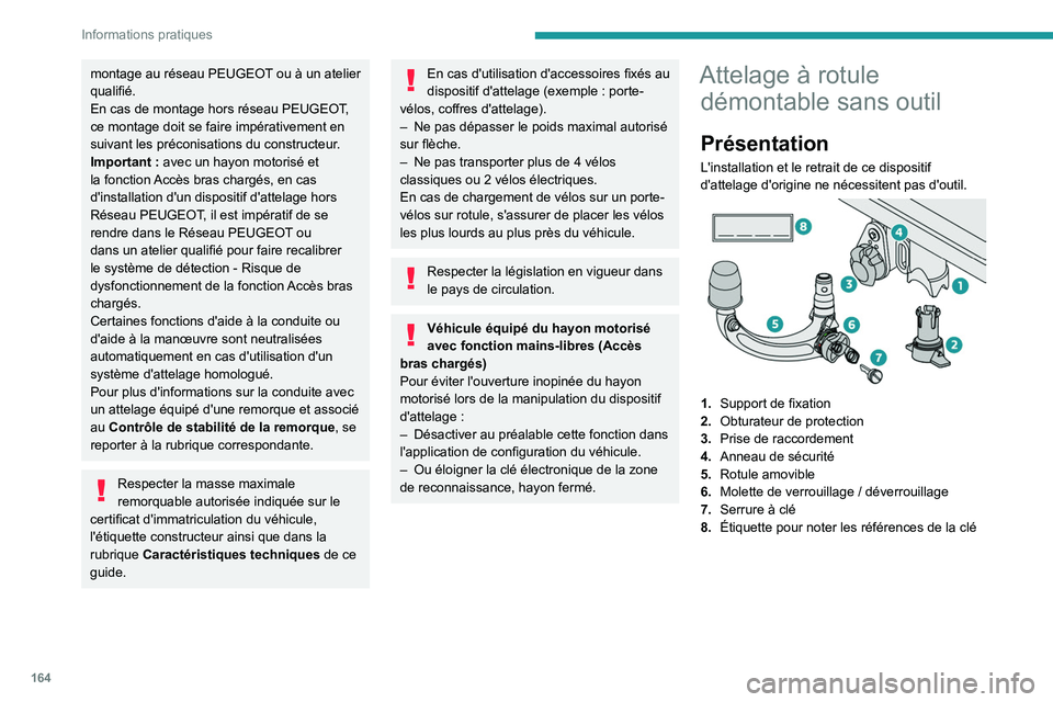 PEUGEOT 408 2023  Manuel du propriétaire (in French) 164
Informations pratiques
montage au réseau PEUGEOT ou à un atelier 
qualifié.
En cas de montage hors réseau PEUGEOT, 
ce montage doit se faire impérativement en 
suivant les préconisations du 