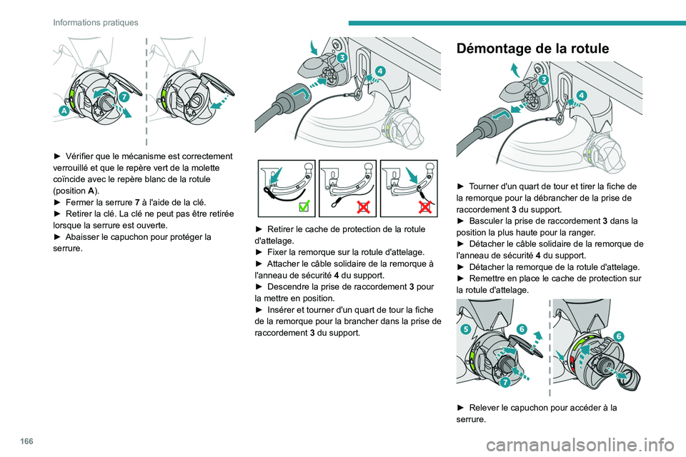 PEUGEOT 408 2023  Manuel du propriétaire (in French) 166
Informations pratiques
 
► Vérifier que le mécanisme est correctement 
verrouillé et que le repère vert de la molette 
coïncide avec le repère blanc de la rotule 
(position
 
A
 ).
►
 
F