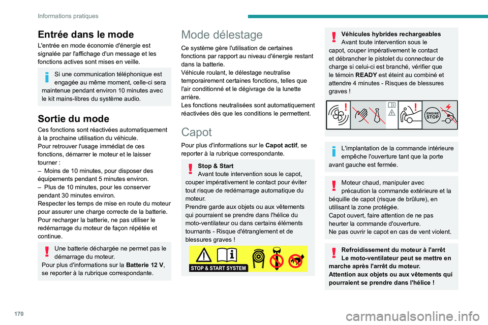 PEUGEOT 408 2023  Manuel du propriétaire (in French) 170
Informations pratiques
Entrée dans le mode
L'entrée en mode économie d'énergie est 
signalée par l'affichage d'un message et les 
fonctions actives sont mises en veille.
Si un