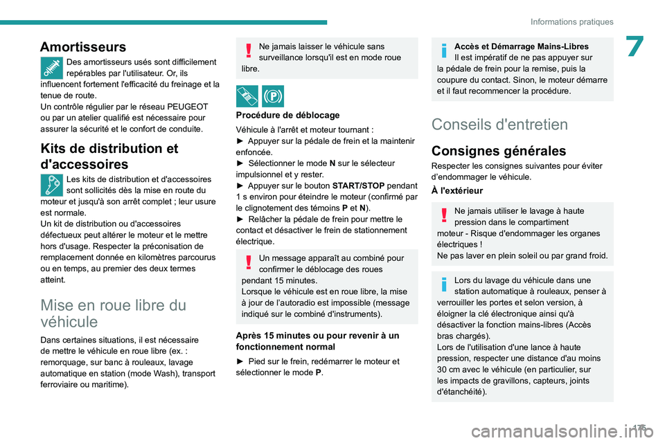 PEUGEOT 408 2023  Manuel du propriétaire (in French) 175
Informations pratiques
7Amortisseurs
Des amortisseurs usés sont difficilement 
repérables par l'utilisateur. Or, ils 
influencent fortement l'efficacité du freinage et la 
tenue de rout