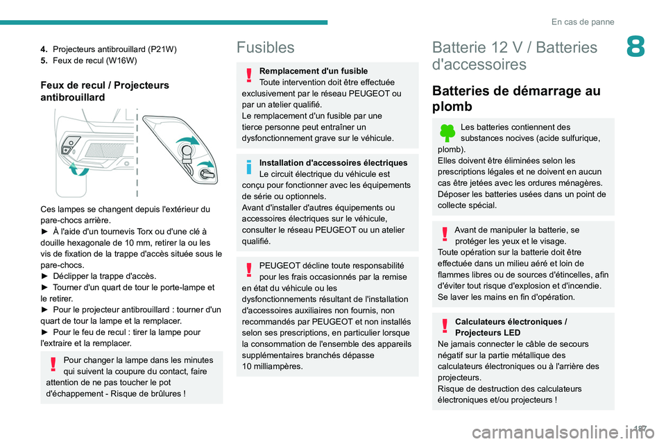 PEUGEOT 408 2023  Manuel du propriétaire (in French) 187
En cas de panne
84.Projecteurs antibrouillard (P21W)
5. Feux de recul (W16W)
Feux de recul / Projecteurs 
antibrouillard
 
 
Ces lampes se changent depuis l'extérieur du 
pare-chocs arrière.
