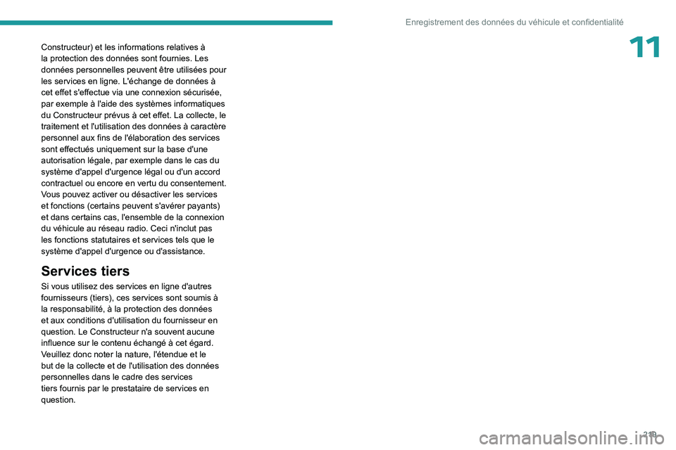 PEUGEOT 408 2023  Manuel du propriétaire (in French) 219
Enregistrement des données du véhicule et confidentialité
11Constructeur) et les informations relatives à 
la protection des données sont fournies. Les 
données personnelles peuvent être ut