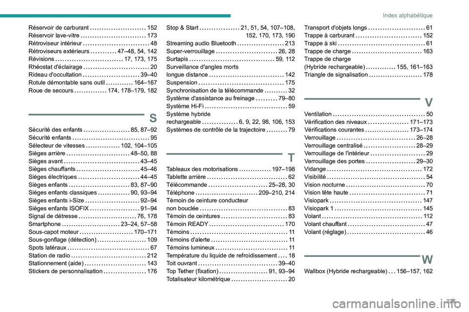 PEUGEOT 408 2023  Manuel du propriétaire (in French) 225
Index alphabétique
Réservoir de carburant     152
Réservoir lave-vitre     
173
Rétroviseur intérieur
    
48
Rétroviseurs extérieurs
    
47–48, 54, 142
Révisions
    
17, 173, 175
Rhé