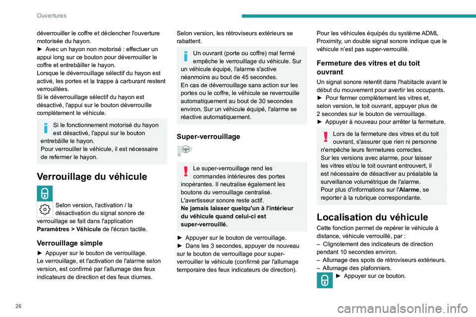 PEUGEOT 408 2023  Manuel du propriétaire (in French) 26
Ouvertures
déverrouiller le coffre et déclencher l'ouverture 
motorisée du hayon.
► 
A
 vec un hayon non motorisé   : effectuer un 
appui long sur ce bouton pour déverrouiller le 
coffre