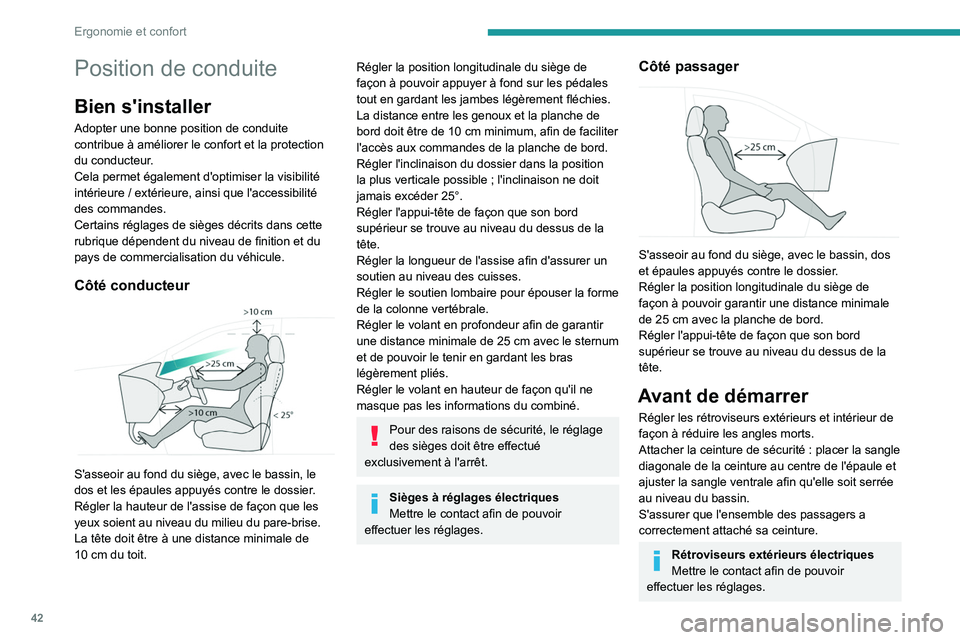PEUGEOT 408 2023  Manuel du propriétaire (in French) 42
Ergonomie et confort
Position de conduite
Bien s'installer
Adopter une bonne position de conduite 
contribue à améliorer le confort et la protection 
du conducteur.
Cela permet également d&#