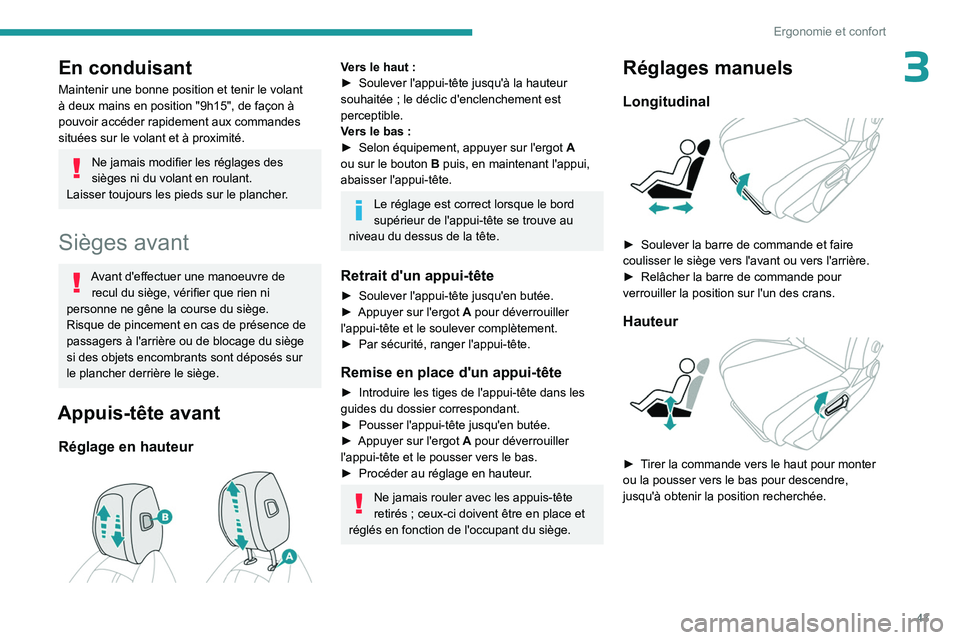 PEUGEOT 408 2023  Manuel du propriétaire (in French) 43
Ergonomie et confort
3En conduisant
Maintenir une bonne position et tenir le volant 
à deux mains en position "9h15", de façon à 
pouvoir accéder rapidement aux commandes 
situées sur 