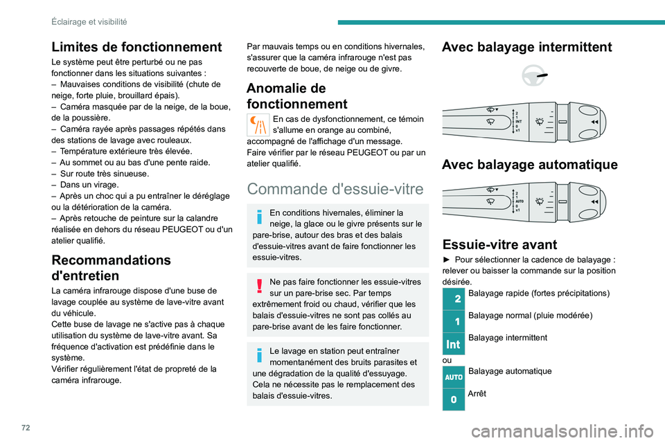 PEUGEOT 408 2023  Manuel du propriétaire (in French) 72
Éclairage et visibilité
Limites de fonctionnement
Le système peut être perturbé ou ne pas 
fonctionner dans les situations suivantes  :
–
 
Mauvaises conditions de visibilité (chute de 
nei