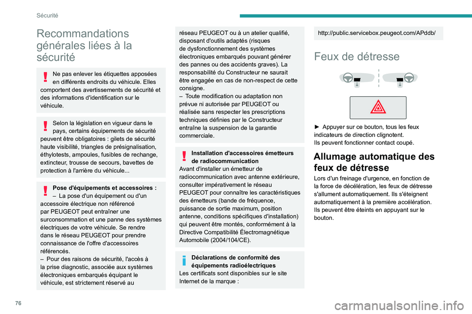 PEUGEOT 408 2023  Manuel du propriétaire (in French) 76
Sécurité
Recommandations 
générales liées à la 
sécurité
Ne pas enlever les étiquettes apposées 
en différents endroits du véhicule. Elles 
comportent des avertissements de sécurité e