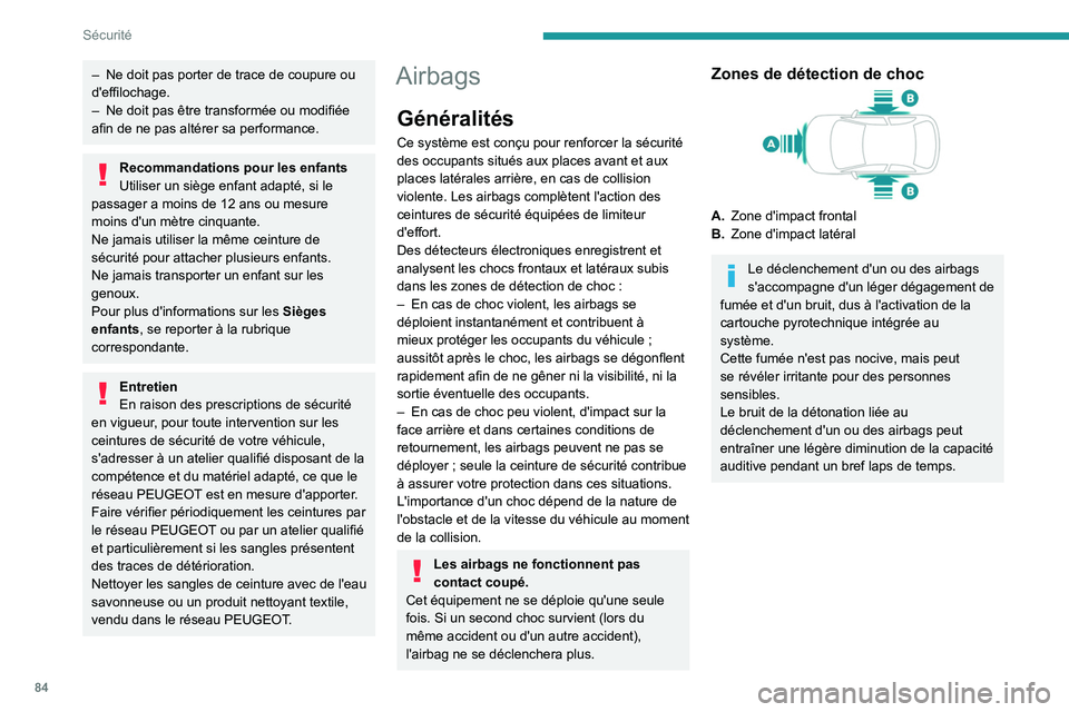 PEUGEOT 408 2023  Manuel du propriétaire (in French) 84
Sécurité
– Ne doit pas porter de trace de coupure ou 
d'effilochage.
–
 
Ne doit pas être transformée ou modifiée 
afin de ne pas altérer sa performance.
Recommandations pour les enfa