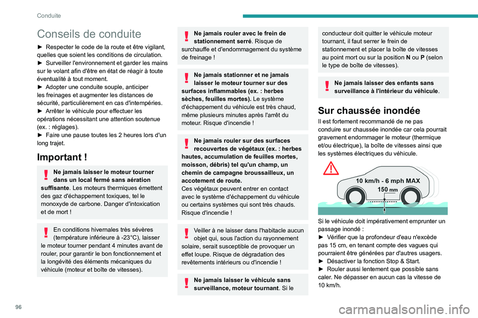 PEUGEOT 408 2023  Manuel du propriétaire (in French) 96
Conduite
Conseils de conduite
► Respecter le code de la route et être vigilant, 
quelles que soient les conditions de circulation.
►
 
Surveiller 
 l'environnement et garder les mains 
sur