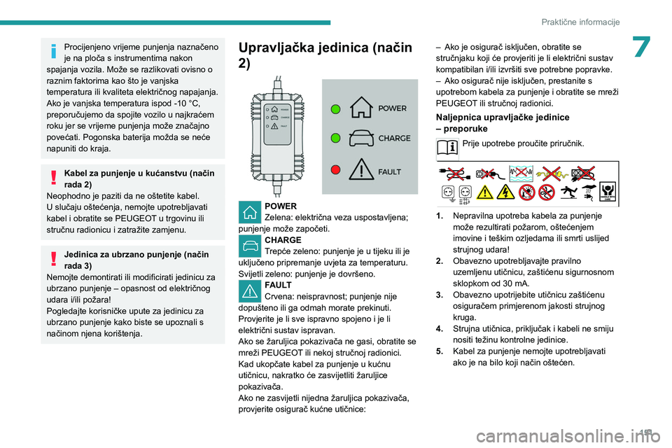 PEUGEOT 408 2023  Upute Za Rukovanje (in Croatian) 151
Praktične informacije
7Procijenjeno vrijeme punjenja naznačeno 
je na ploča s instrumentima nakon 
spajanja vozila. Može se razlikovati ovisno o 
raznim faktorima kao što je vanjska 
temperat
