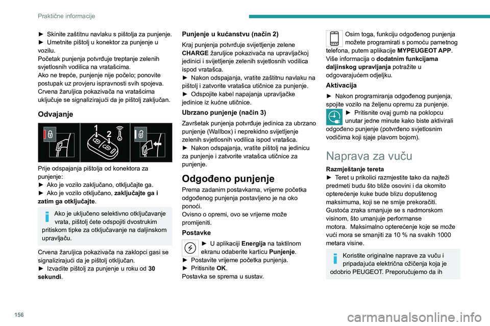 PEUGEOT 408 2023  Upute Za Rukovanje (in Croatian) 156
Praktične informacije
► Skinite zaštitnu navlaku s pištolja za punjenje.
► Umetnite pištolj u konektor za punjenje u 
vozilu.
Početak punjenja potvrđuje treptanje zelenih 
svjetlosnih vo