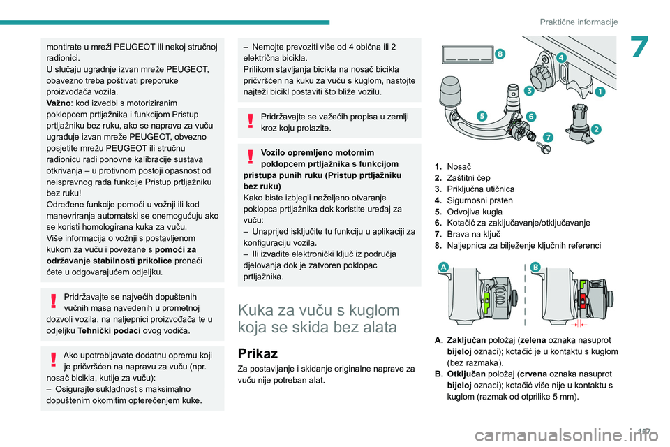 PEUGEOT 408 2023  Upute Za Rukovanje (in Croatian) 157
Praktične informacije
7montirate u mreži PEUGEOT ili nekoj stručnoj 
radionici.
U slučaju ugradnje izvan mreže PEUGEOT, 
obavezno treba poštivati preporuke 
proizvođača vozila.
Važno: kod