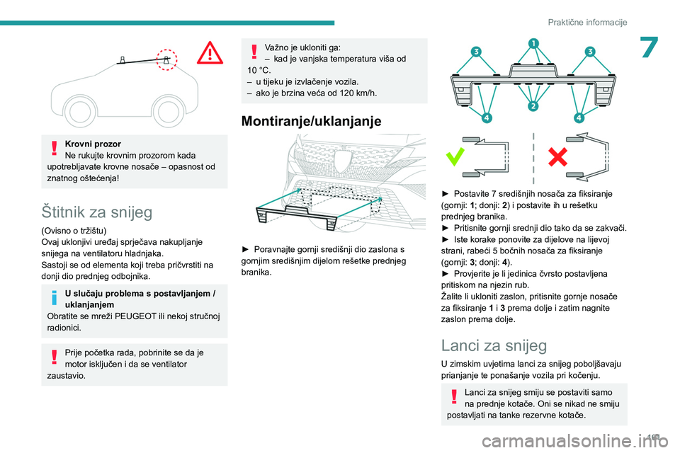 PEUGEOT 408 2023 Upute Za Rukovanje (in Croatian) 161
Praktične informacije
7
Krovni prozor
Ne rukujte krovnim prozorom kada
upotrebljavate krovne nosače – opasnost od
znatnog oštećenja!
Štitnik za snijeg
(Ovisno o tržištu)
Ovaj uklonjiv PEUGEOT 408 2023 Upute Za Rukovanje (in Croatian) 161
Praktične informacije
7
Krovni prozor
Ne rukujte krovnim prozorom kada
upotrebljavate krovne nosače – opasnost od
znatnog oštećenja!
Štitnik za snijeg
(Ovisno o tržištu)
Ovaj uklonjiv
