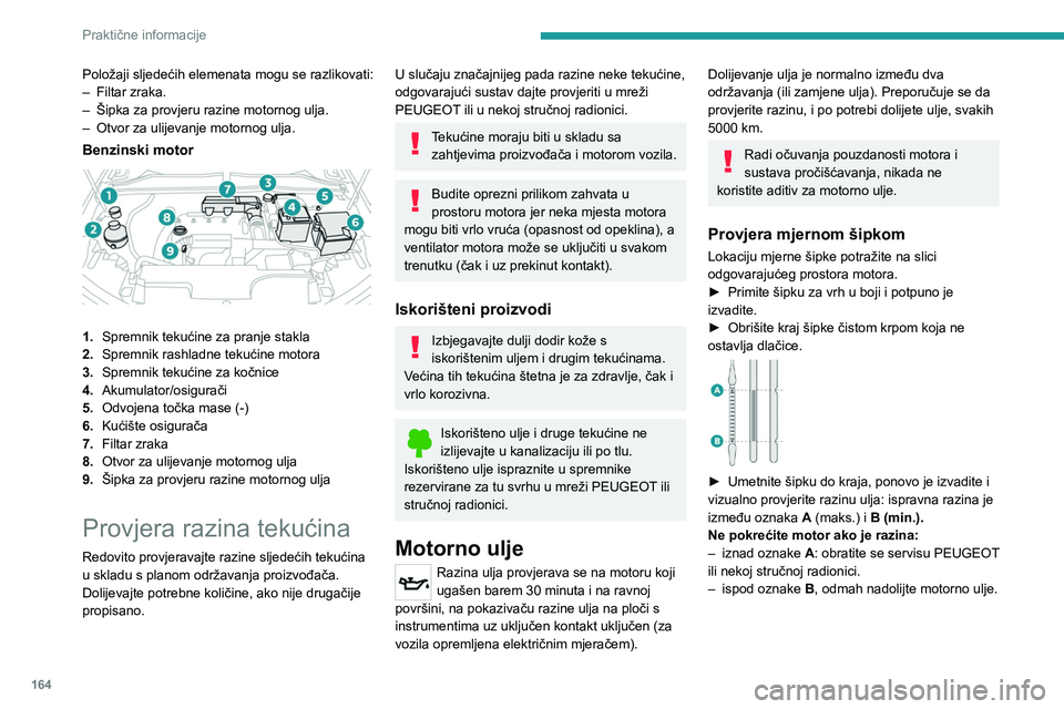 PEUGEOT 408 2023 Upute Za Rukovanje (in Croatian) 164
Praktične informacije
Položaji sljedećih elemenata mogu se razlikovati:
– Filtar zraka.
–
Šipka za provjeru razine motornog ulja.
–
Otvor za ulijevanje motornog ulja.
Benzinski moto PEUGEOT 408 2023 Upute Za Rukovanje (in Croatian) 164
Praktične informacije
Položaji sljedećih elemenata mogu se razlikovati:
– Filtar zraka.
–
Šipka za provjeru razine motornog ulja.
–
Otvor za ulijevanje motornog ulja.
Benzinski moto