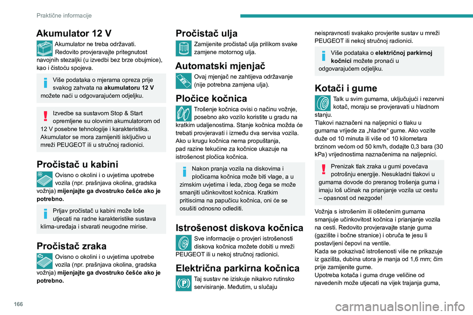 PEUGEOT 408 2023 Upute Za Rukovanje (in Croatian) 166
Praktične informacije
Akumulator 12 V
Akumulator ne treba održavati.Redovito provjeravajte pritegnutost
navojnih stezaljki (u izvedbi bez brze obujmice),
kao i čistoću spojeva.
Više podatak PEUGEOT 408 2023 Upute Za Rukovanje (in Croatian) 166
Praktične informacije
Akumulator 12 V
Akumulator ne treba održavati.Redovito provjeravajte pritegnutost
navojnih stezaljki (u izvedbi bez brze obujmice),
kao i čistoću spojeva.
Više podatak