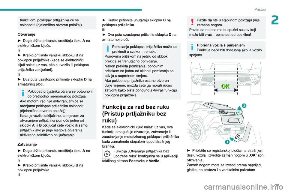 PEUGEOT 408 2023 Upute Za Rukovanje (in Croatian) 33
Pristup
2funkcijom, poklopac prtljažnika će se
osloboditi (djelomično otvoren položaj).
Otvaranje
► Dugo držite pritisnutu središnju tipku A na
elektroničkom ključu.
ili
►
Kratko PEUGEOT 408 2023 Upute Za Rukovanje (in Croatian) 33
Pristup
2funkcijom, poklopac prtljažnika će se
osloboditi (djelomično otvoren položaj).
Otvaranje
► Dugo držite pritisnutu središnju tipku A na
elektroničkom ključu.
ili
►
Kratko