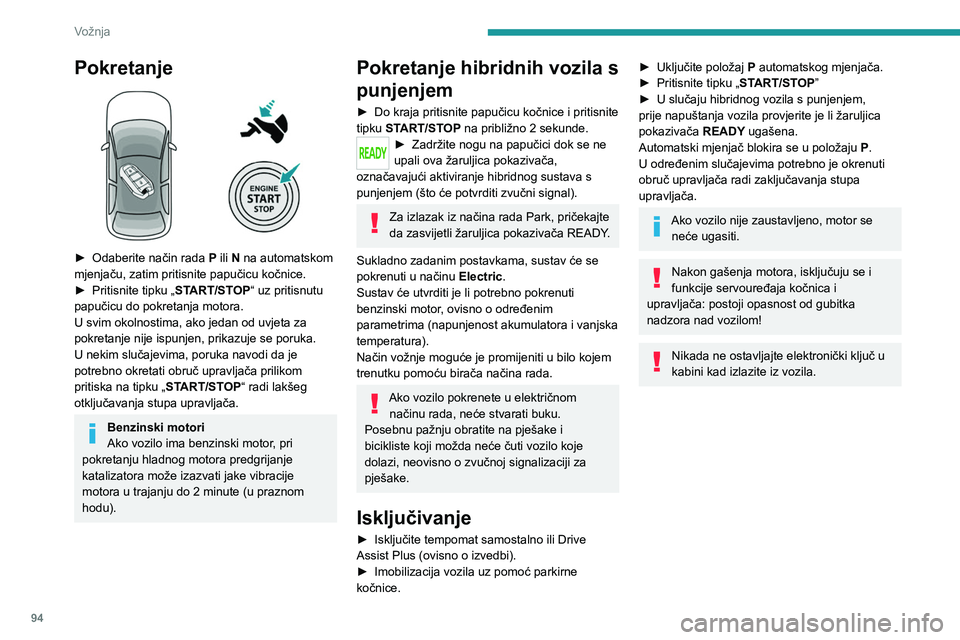 PEUGEOT 408 2023 Upute Za Rukovanje (in Croatian) 94
Vožnja
Pokretanje
► Odaberite način rada P ili N na automatskom
mjenjaču, zatim pritisnite papučicu kočnice.
►
Pritisnite tipku „
START/STOP“ uz pritisnutu
papučicu do pokret PEUGEOT 408 2023 Upute Za Rukovanje (in Croatian) 94
Vožnja
Pokretanje
► Odaberite način rada P ili N na automatskom
mjenjaču, zatim pritisnite papučicu kočnice.
►
Pritisnite tipku „
START/STOP“ uz pritisnutu
papučicu do pokret