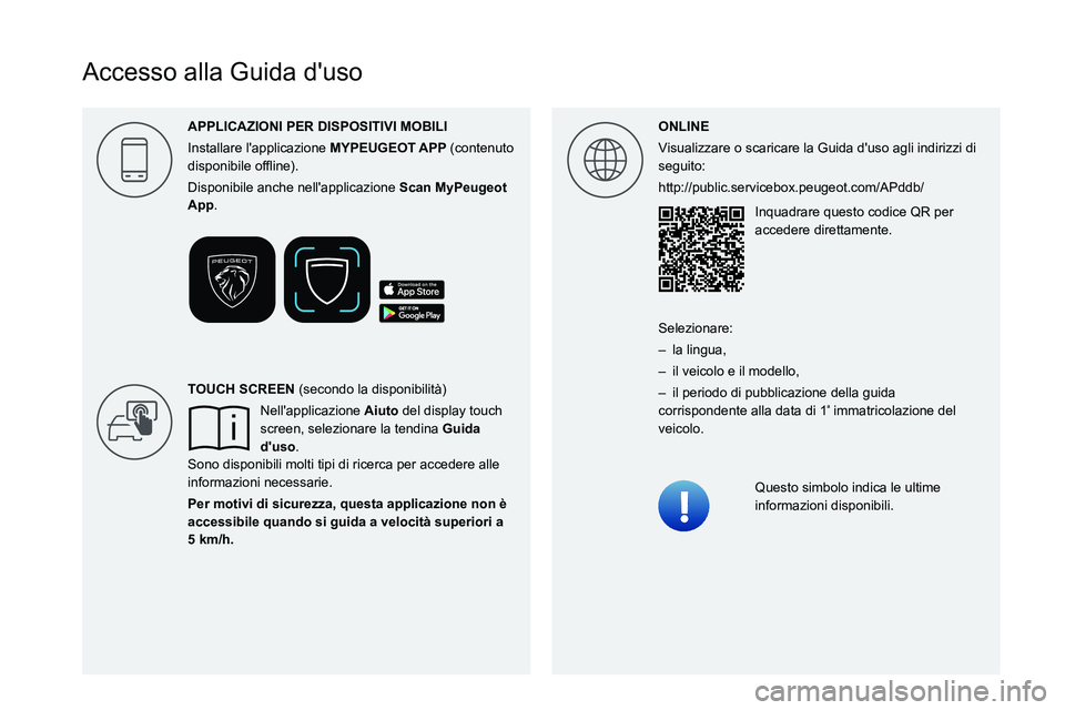 PEUGEOT 408 2023  Manuale duso (in Italian)  
 
 
 
 
 
 
 
 
    
 
  
Accesso alla Guida d'uso
ONLINE
Visualizzare o scaricare la Guida d'uso agli indirizzi di 
seguito:
http://public.servicebox.peugeot.com/APddb/Inquadrare questo cod