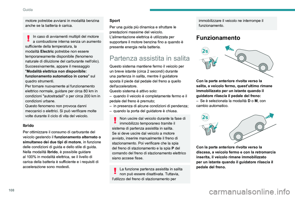 PEUGEOT 408 2023 Manuale duso (in Italian) 108
Guida
motore potrebbe avviarsi in modalità benzina
anche se la batteria è carica.
In caso di avviamenti multipli del motore
a combustione interna senza un aumento
sufficiente della temperatur PEUGEOT 408 2023 Manuale duso (in Italian) 108
Guida
motore potrebbe avviarsi in modalità benzina
anche se la batteria è carica.
In caso di avviamenti multipli del motore
a combustione interna senza un aumento
sufficiente della temperatur
