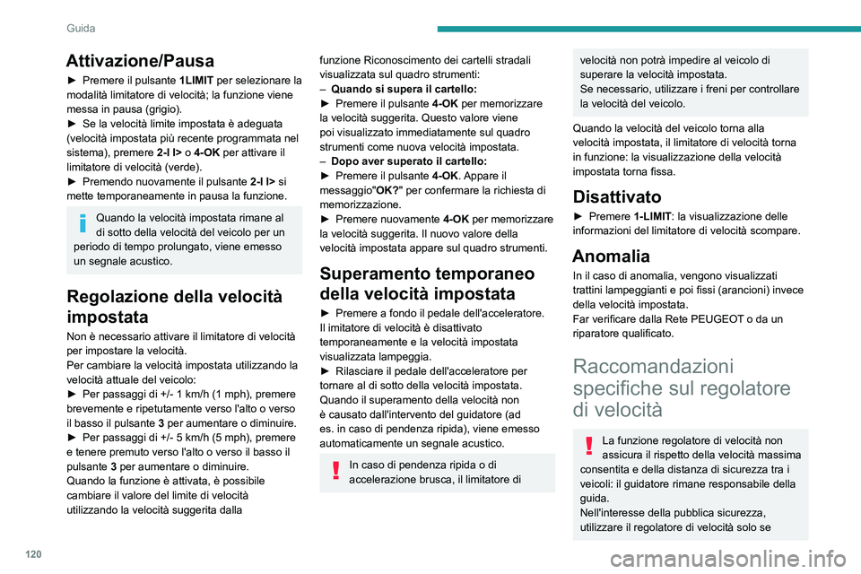 PEUGEOT 408 2023 Manuale duso (in Italian) 120
Guida
Attivazione/Pausa
► Premere il pulsante 1LIMIT per selezionare la
modalità limitatore di velocità; la funzione viene
messa in pausa (grigio).
►
Se la velocità limite impostata è PEUGEOT 408 2023 Manuale duso (in Italian) 120
Guida
Attivazione/Pausa
► Premere il pulsante 1LIMIT per selezionare la
modalità limitatore di velocità; la funzione viene
messa in pausa (grigio).
►
Se la velocità limite impostata è