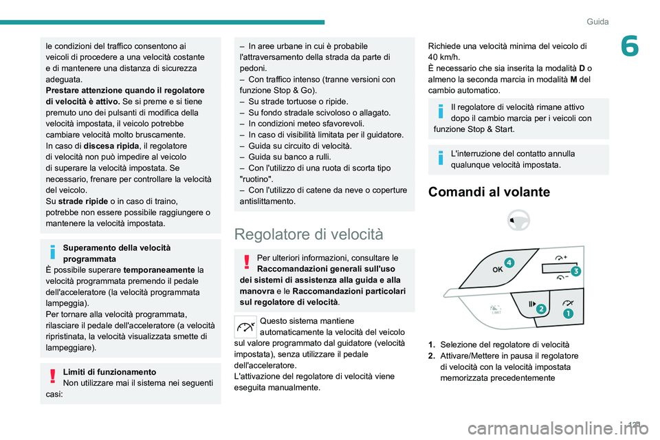 PEUGEOT 408 2023 Manuale duso (in Italian) 121
Guida
6le condizioni del traffico consentono ai
veicoli di procedere a una velocità costante
e di mantenere una distanza di sicurezza
adeguata.
Prestare attenzione quando il regolatore
di vel PEUGEOT 408 2023 Manuale duso (in Italian) 121
Guida
6le condizioni del traffico consentono ai
veicoli di procedere a una velocità costante
e di mantenere una distanza di sicurezza
adeguata.
Prestare attenzione quando il regolatore
di vel