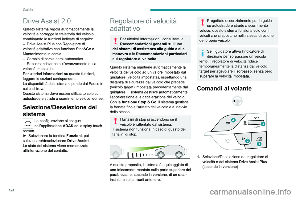 PEUGEOT 408 2023 Manuale duso (in Italian) 124
Guida
Drive Assist 2.0
Questo sistema regola automaticamente la
velocità e corregge la traiettoria del veicolo,
combinando le funzioni indicate di seguito:
–
Drive
Assist Plus con Regolat PEUGEOT 408 2023 Manuale duso (in Italian) 124
Guida
Drive Assist 2.0
Questo sistema regola automaticamente la
velocità e corregge la traiettoria del veicolo,
combinando le funzioni indicate di seguito:
–
Drive
Assist Plus con Regolat