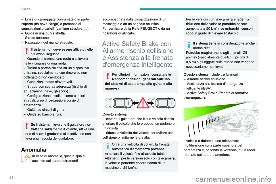 PEUGEOT 408 2023  Manuale duso (in Italian) 136
Guida
– Linea di carreggiata consumata o in parte 
coperta (da neve, fango) o presenza di 
segnalazioni o cartelli (cantiere stradale, ...).
–
 
Guida in una curva stretta.
–

 
Strade tortu