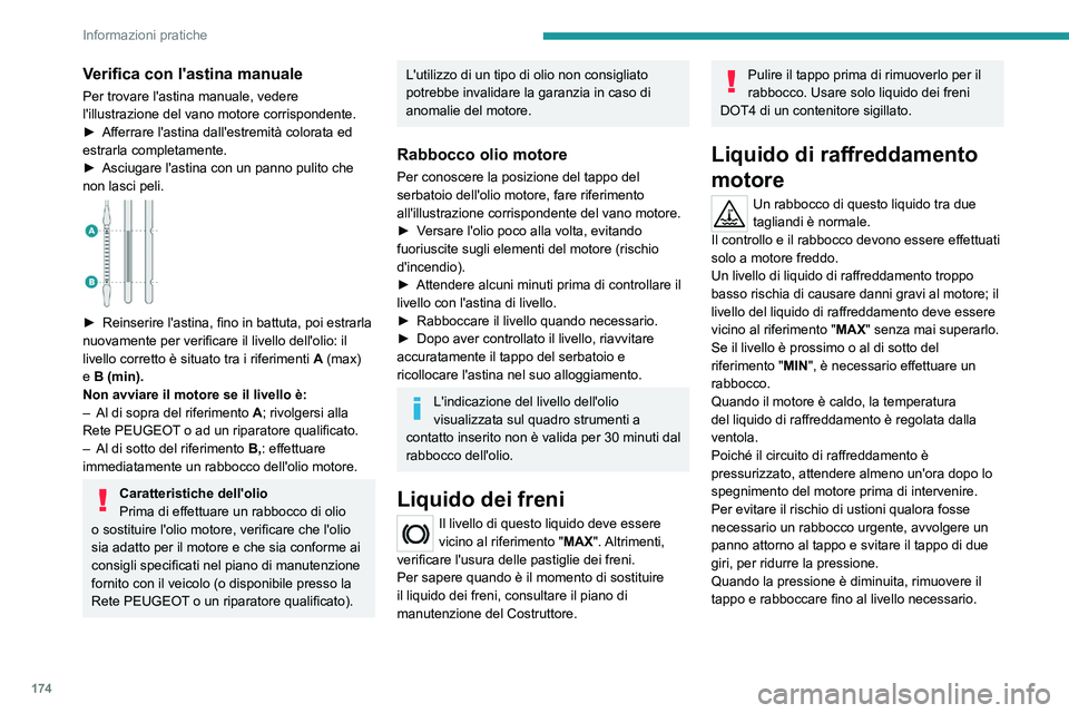 PEUGEOT 408 2023 Manuale duso (in Italian) 174
Informazioni pratiche
Verifica con l'astina manuale
Per trovare l'astina manuale, vedere
l'illustrazione del vano motore corrispondente.
►
Afferrare l'astina dall'estremit PEUGEOT 408 2023 Manuale duso (in Italian) 174
Informazioni pratiche
Verifica con l'astina manuale
Per trovare l'astina manuale, vedere
l'illustrazione del vano motore corrispondente.
►
Afferrare l'astina dall'estremit