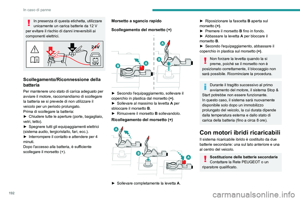 PEUGEOT 408 2023 Manuale duso (in Italian) 192
In caso di panne
In presenza di questa etichetta, utilizzare
unicamente un carica batterie da 12 V
per evitare il rischio di danni irreversibili ai
componenti elettrici.
24V
12V
Scollegamento/ PEUGEOT 408 2023 Manuale duso (in Italian) 192
In caso di panne
In presenza di questa etichetta, utilizzare
unicamente un carica batterie da 12 V
per evitare il rischio di danni irreversibili ai
componenti elettrici.
24V
12V
Scollegamento/