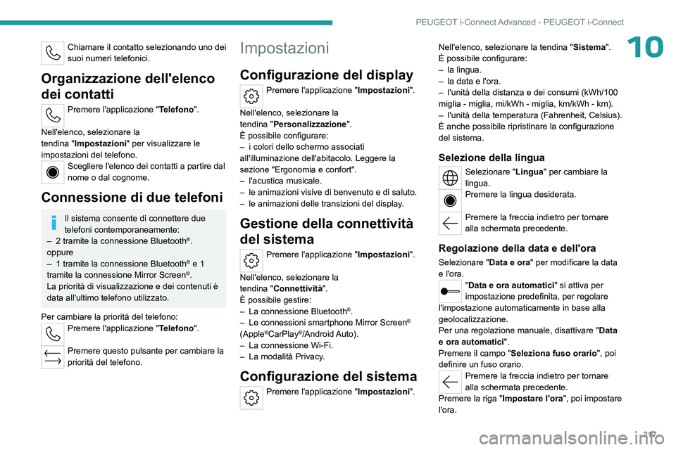 PEUGEOT 408 2023  Manuale duso (in Italian) 217
PEUGEOT i-Connect Advanced - PEUGEOT i-Connect
10Chiamare il contatto selezionando uno dei 
suoi numeri telefonici.
Organizzazione dell'elenco 
dei contatti
Premere l'applicazione "Tel