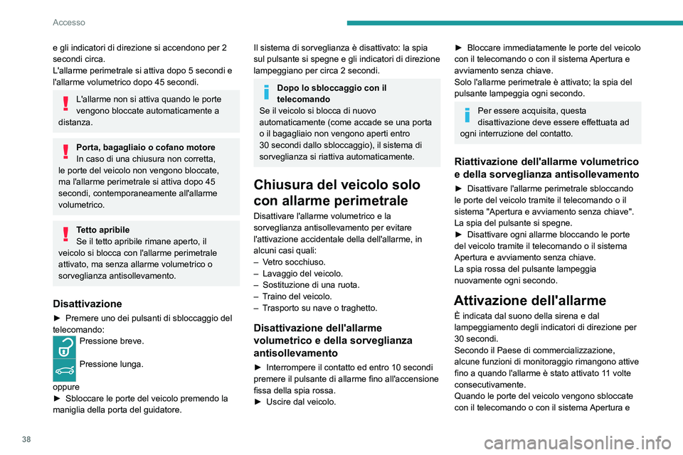 PEUGEOT 408 2023 Manuale duso (in Italian) 38
Accesso
e gli indicatori di direzione si accendono per 2
secondi circa.
L'allarme perimetrale si attiva dopo 5 secondi e
l'allarme volumetrico dopo 45 secondi.
L'allarme non si attiva PEUGEOT 408 2023 Manuale duso (in Italian) 38
Accesso
e gli indicatori di direzione si accendono per 2
secondi circa.
L'allarme perimetrale si attiva dopo 5 secondi e
l'allarme volumetrico dopo 45 secondi.
L'allarme non si attiva