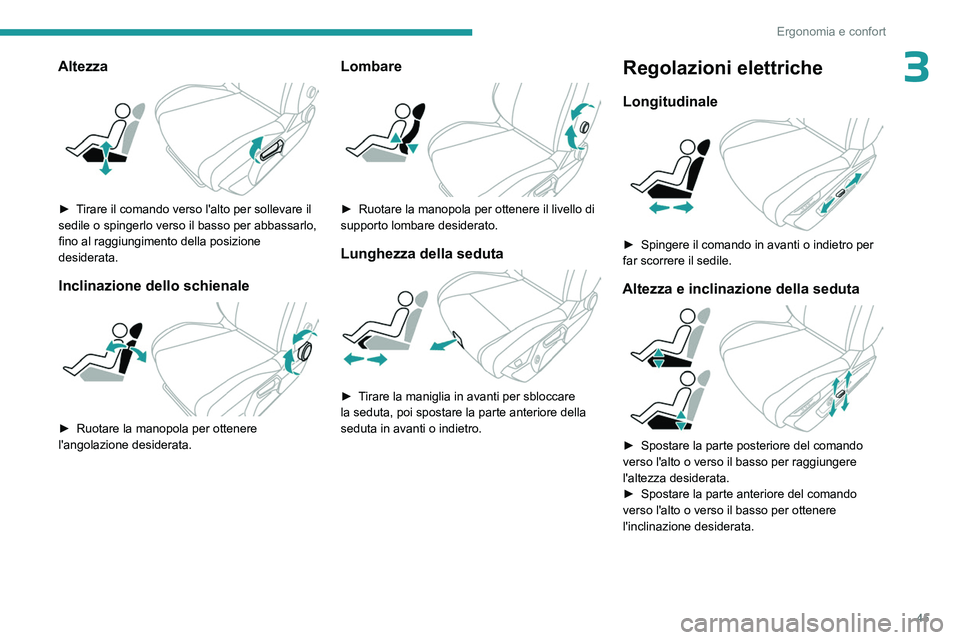 PEUGEOT 408 2023  Manuale duso (in Italian) 45
Ergonomia e confort
3Altezza 
 
► Tirare il comando verso l'alto per sollevare il 
sedile o spingerlo verso il basso per abbassarlo, 
fino al raggiungimento della posizione 
desiderata.
Incli