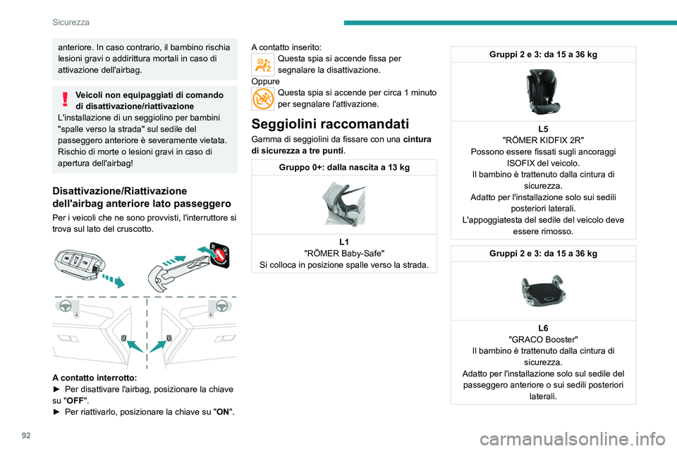 PEUGEOT 408 2023  Manuale duso (in Italian) 92
Sicurezza
anteriore. In caso contrario, il bambino rischia 
lesioni gravi o addirittura mortali in caso di 
attivazione dell'airbag.
Veicoli non equipaggiati di comando 
di disattivazione/riatt
