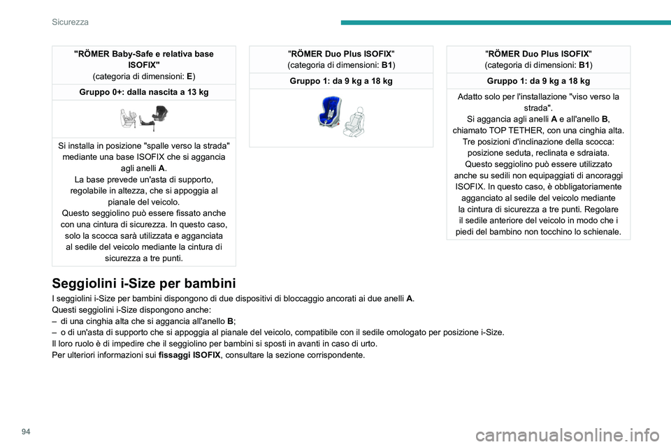 PEUGEOT 408 2023  Manuale duso (in Italian) 94
Sicurezza
"RÖMER Baby-Safe e relativa base ISOFIX"
(categoria di dimensioni:  E)
Gruppo 0+: dalla nascita a 13
  kg
 
 
Si installa in posizione "spalle verso la strada" mediante u