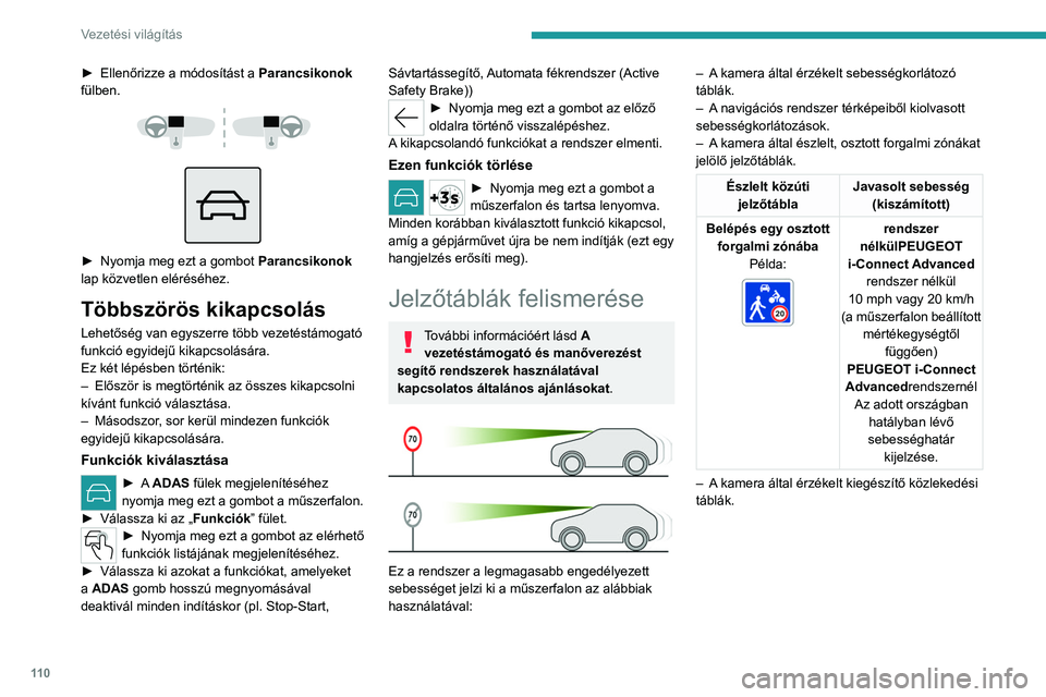 PEUGEOT 408 2023  Kezelési útmutató (in Hungarian) 11 0
Vezetési világítás
► Ellenőrizze a módosítást a Parancsikonok  
fülben.
 
 
 
 
► Nyomja meg ezt a gombot  Parancsikonok  
lap közvetlen eléréséhez.
Többszörös kikapcsolás
Le