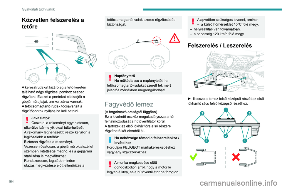 PEUGEOT 408 2023  Kezelési útmutató (in Hungarian) 164
Gyakorlati tudnivalók
Közvetlen felszerelés a 
tetőre
 
 
A keresztrudakat kizárólag a tető keretén 
található négy rögzítési ponthoz szabad 
rögzíteni. Ezeket a pontokat eltakarj