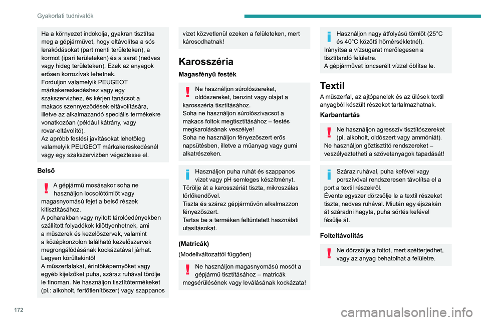 PEUGEOT 408 2023  Kezelési útmutató (in Hungarian) 172
Gyakorlati tudnivalók
Ha a környezet indokolja, gyakran tisztítsa 
meg a gépjárművet, hogy eltávolítsa a sós 
lerakódásokat (part menti területeken), a 
kormot (ipari területeken) és