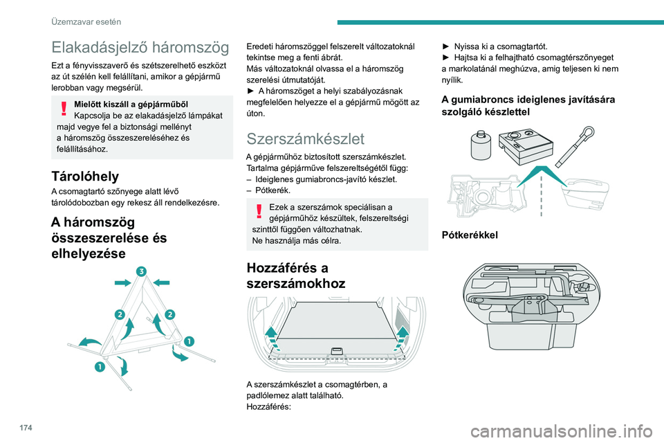 PEUGEOT 408 2023  Kezelési útmutató (in Hungarian) 174
Üzemzavar esetén
Elakadásjelző háromszög
Ezt a fényvisszaverő és szétszerelhető eszközt 
az út szélén kell felállítani, amikor a gépjármű 
lerobban vagy megsérül.
Mielőtt ki