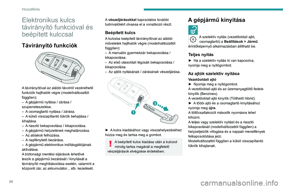 PEUGEOT 408 2023  Kezelési útmutató (in Hungarian) 24
Hozzáférés 
Elektronikus kulcs 
távirányító funkcióval és 
beépített kulccsal
Távirányító funkciók 
 
A távirányítóval az alábbi távolról vezérelhető 
funkciók hajthatók 