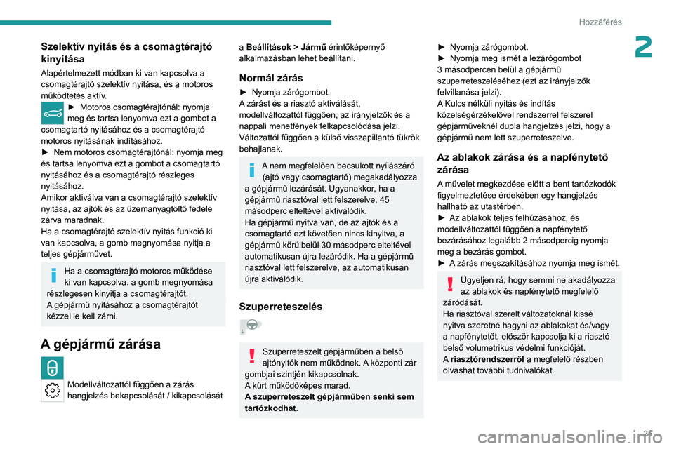 PEUGEOT 408 2023  Kezelési útmutató (in Hungarian) 25
Hozzáférés 
2Szelektív nyitás és a csomagtérajtó 
kinyitása
Alapértelmezett módban ki van kapcsolva a 
csomagtérajtó szelektív nyitása, és a motoros 
működtetés aktív.
► Motor