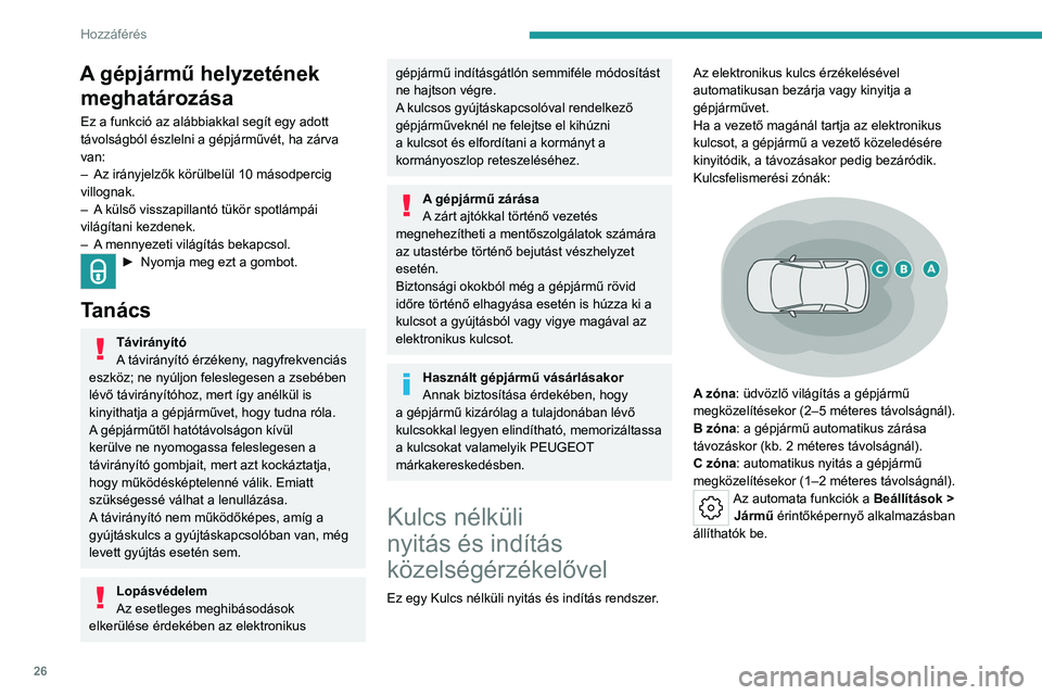 PEUGEOT 408 2023  Kezelési útmutató (in Hungarian) 26
Hozzáférés 
A gépjármű helyzetének meghatározása
Ez a funkció az alábbiakkal segít egy adott 
távolságból észlelni a gépjárművét, ha zárva 
van:
–
 
Az irányjelzők körülb