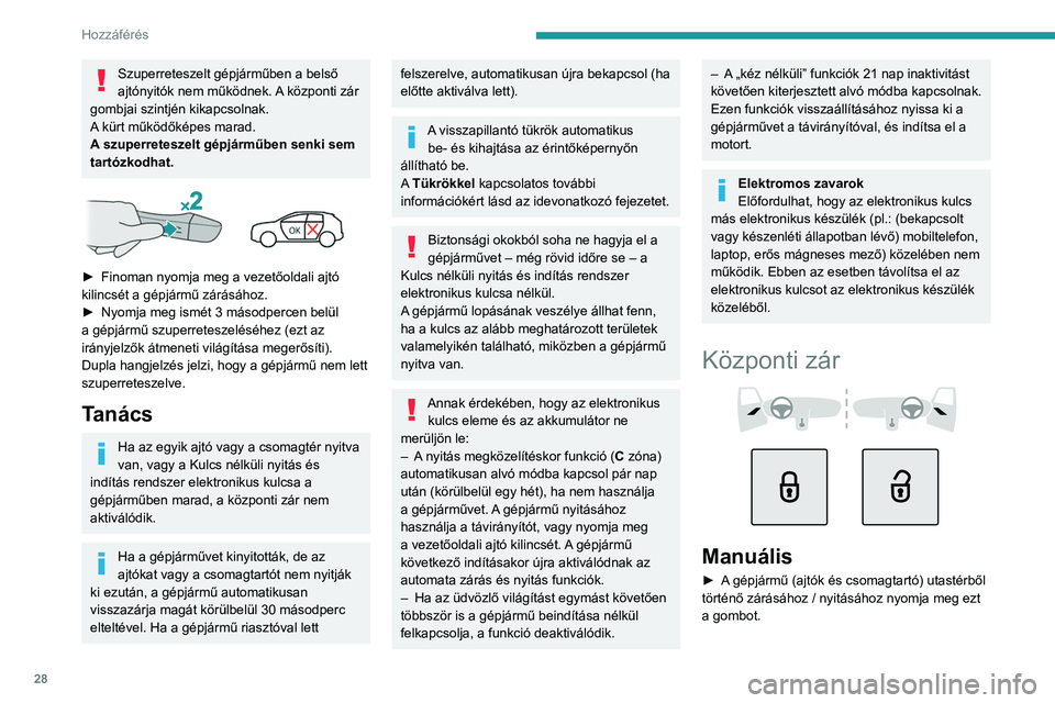 PEUGEOT 408 2023  Kezelési útmutató (in Hungarian) 28
Hozzáférés 
Szuperreteszelt gépjárműben a belső 
ajtónyitók nem működnek. A központi zár 
gombjai szintjén kikapcsolnak.
A kürt működőképes marad.
A szuperreteszelt gépjárműbe