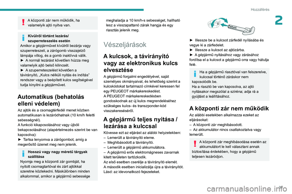 PEUGEOT 408 2023  Kezelési útmutató (in Hungarian) 29
Hozzáférés 
2A központi zár nem működik, ha valamelyik ajtó nyitva van.
Kívülről történt lezárás/
szuperreteszelés esetén
Amikor a gépjárművet kívülről bezárja vagy 
szuperr