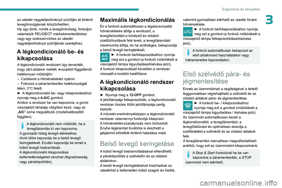 PEUGEOT 408 2023  Kezelési útmutató (in Hungarian) 53
Ergonómia és kényelem
3az utastér nagyteljesítményű szűrőjén át történő 
levegőmozgásnak köszönhetően.
Ha úgy tűnik, romlik a levegőminőség, forduljon 
valamelyik PEUGEOT m