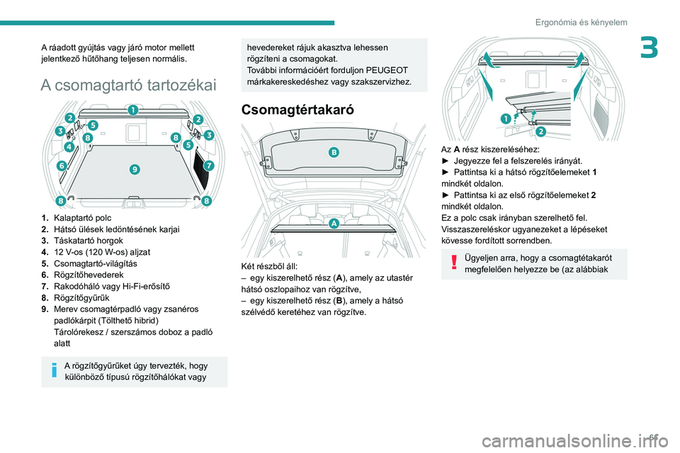 PEUGEOT 408 2023  Kezelési útmutató (in Hungarian) 61
Ergonómia és kényelem
3A ráadott gyújtás vagy járó motor mellett 
jelentkező hűtőhang teljesen normális.
A csomagtartó tartozékai 
 
1.Kalaptartó polc 
2. Hátsó ülések ledöntés