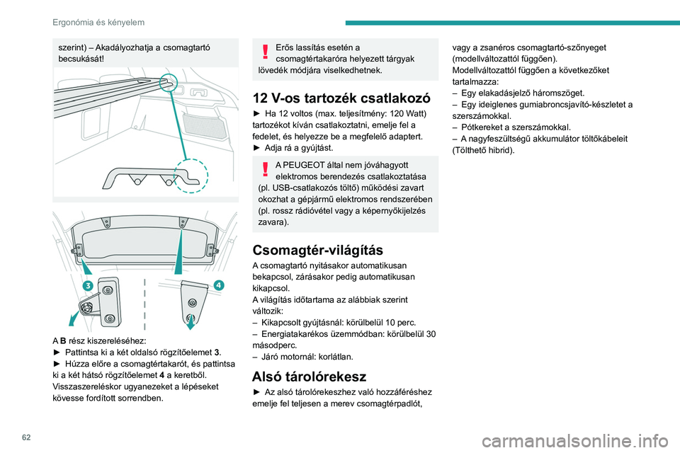 PEUGEOT 408 2023  Kezelési útmutató (in Hungarian) 62
Ergonómia és kényelem
szerint) – Akadályozhatja a csomagtartó 
becsukását!
 
 
A B rész kiszereléséhez:
►  Pattintsa ki a két oldalsó rögzítőelemet  3
.
►
 
Húzza előre a cso