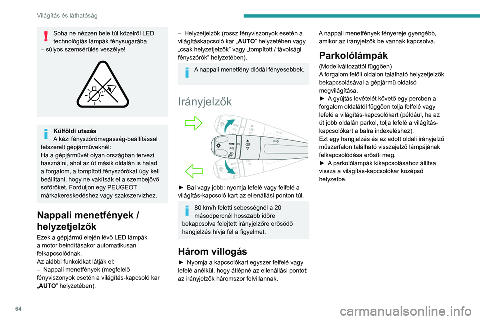 PEUGEOT 408 2023  Kezelési útmutató (in Hungarian) 64
Világítás és láthatóság
Soha ne nézzen bele túl közelről LED 
technológiás lámpák fénysugarába 
– súlyos szemsérülés veszélye!
 
 
Külföldi utazás
A kézi fényszórómag